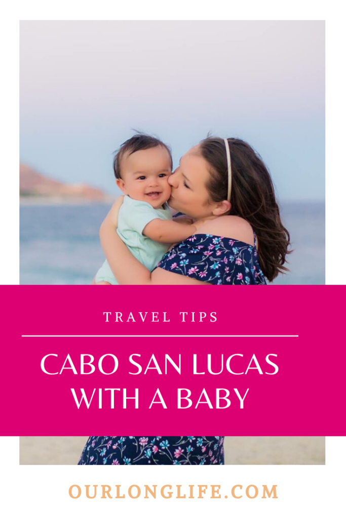 Best Tips on Bringing A Baby to Cabo San Lucas, Mexico | Our Long Life Family Travel Blog